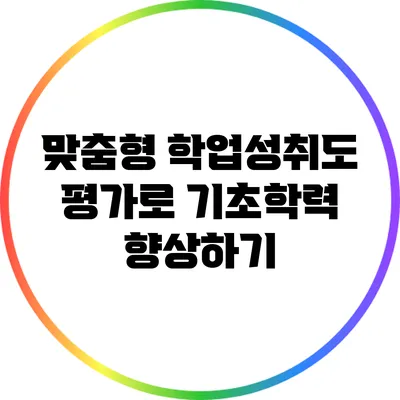 맞춤형 학업성취도 평가로 기초학력 향상하기