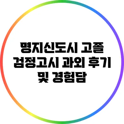 명지신도시 고졸 검정고시 과외 후기 및 경험담