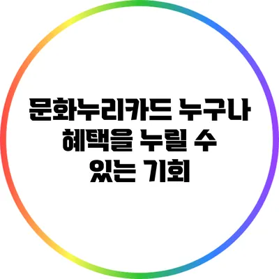 문화누리카드: 누구나 혜택을 누릴 수 있는 기회
