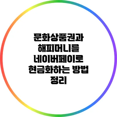 문화상품권과 해피머니를 네이버페이로 현금화하는 방법 정리