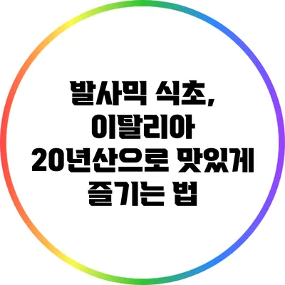 발사믹 식초, 이탈리아 20년산으로 맛있게 즐기는 법