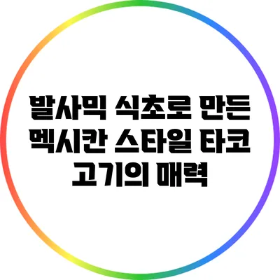 발사믹 식초로 만든 멕시칸 스타일 타코 고기의 매력