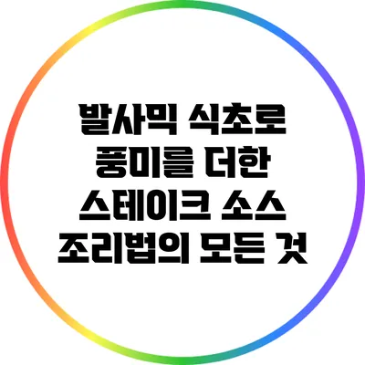 발사믹 식초로 풍미를 더한 스테이크 소스 조리법의 모든 것