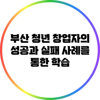 부산 청년 창업자의 성공과 실패 사례를 통한 학습