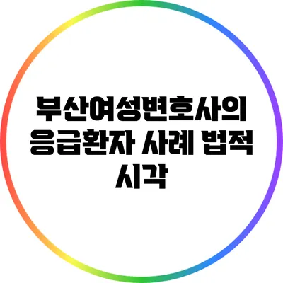 부산여성변호사의 응급환자 사례: 법적 시각