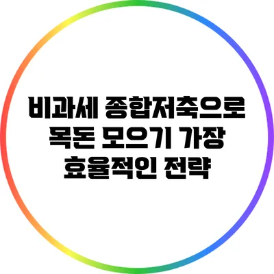 비과세 종합저축으로 목돈 모으기: 가장 효율적인 전략