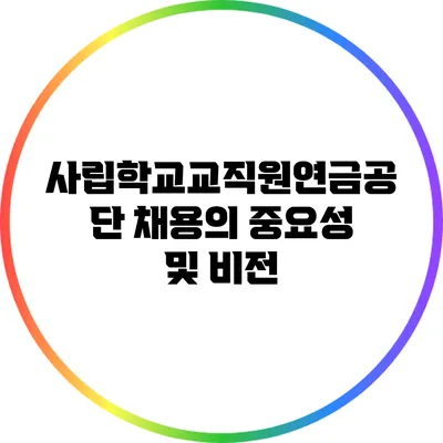 사립학교교직원연금공단 채용의 중요성 및 비전