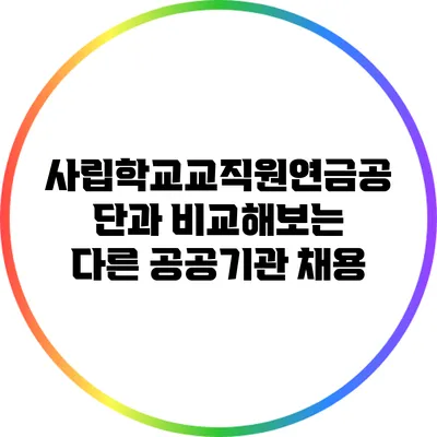 사립학교교직원연금공단과 비교해보는 다른 공공기관 채용