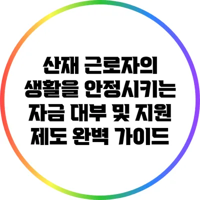 산재 근로자의 생활을 안정시키는 자금 대부 및 지원 제도 완벽 가이드