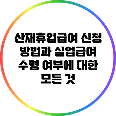 산재휴업급여 신청 방법과 실업급여 수령 여부에 대한 모든 것