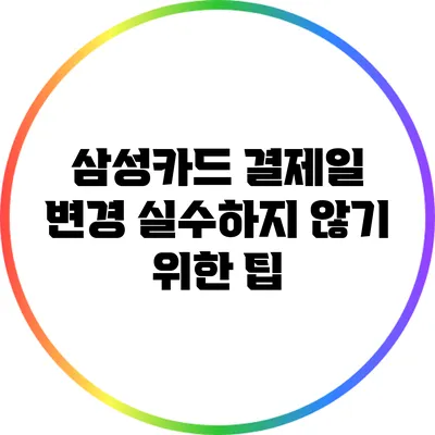 삼성카드 결제일 변경: 실수하지 않기 위한 팁