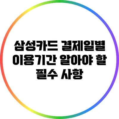 삼성카드 결제일별 이용기간 알아야 할 필수 사항