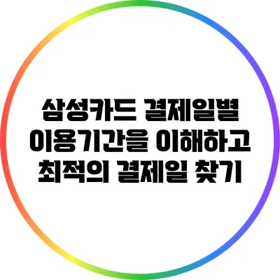 삼성카드 결제일별 이용기간을 이해하고 최적의 결제일 찾기