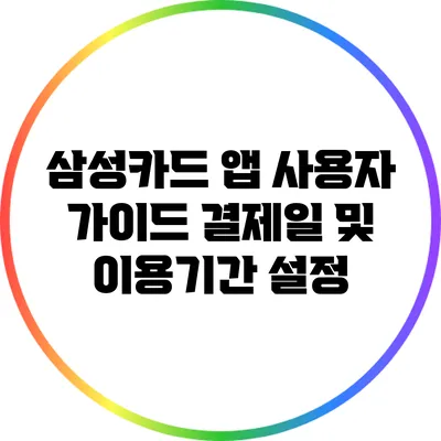 삼성카드 앱 사용자 가이드: 결제일 및 이용기간 설정