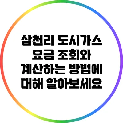 삼천리 도시가스 요금 조회와 계산하는 방법에 대해 알아보세요