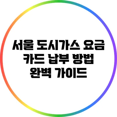 서울 도시가스 요금 카드 납부 방법 완벽 가이드