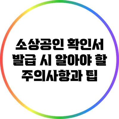 소상공인 확인서 발급 시 알아야 할 주의사항과 팁
