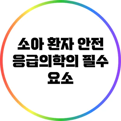 소아 환자 안전: 응급의학의 필수 요소