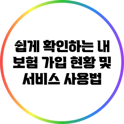 쉽게 확인하는 내 보험 가입 현황 및 서비스 사용법