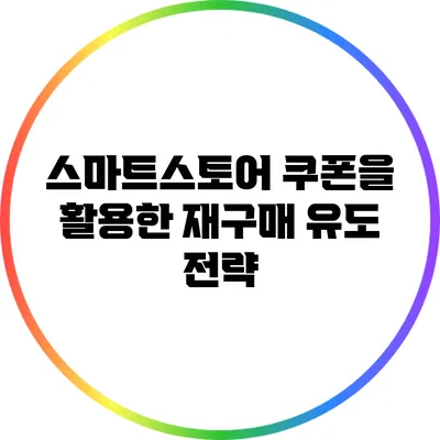 스마트스토어 쿠폰을 활용한 재구매 유도 전략