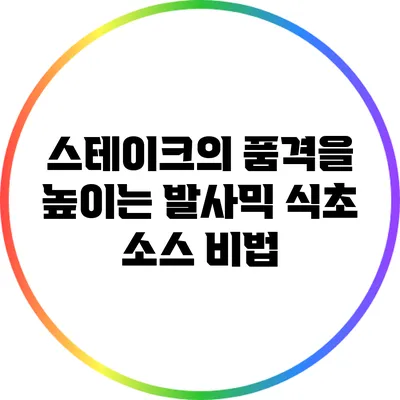 스테이크의 품격을 높이는 발사믹 식초 소스 비법