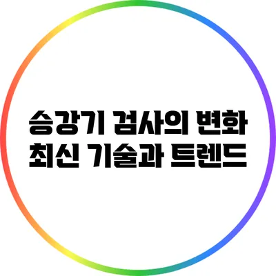 승강기 검사의 변화: 최신 기술과 트렌드