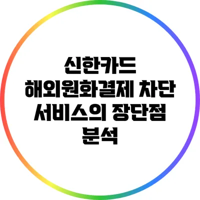 신한카드 해외원화결제 차단 서비스의 장단점 분석
