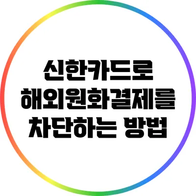 신한카드로 해외원화결제를 차단하는 방법