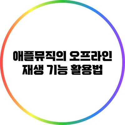 애플뮤직의 오프라인 재생 기능 활용법