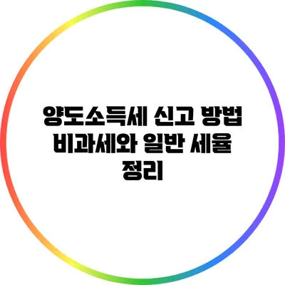 양도소득세 신고 방법 비과세와 일반 세율 정리