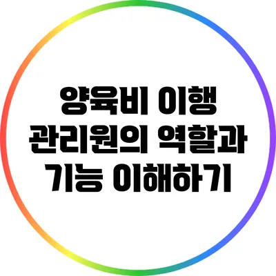 양육비 이행 관리원의 역할과 기능 이해하기