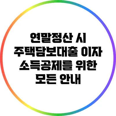 연말정산 시 주택담보대출 이자 소득공제를 위한 모든 안내