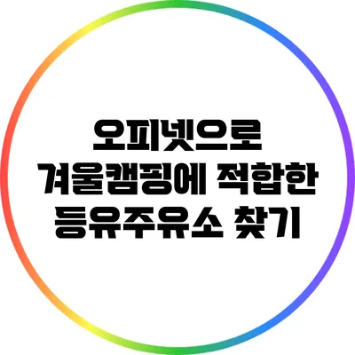 오피넷으로 겨울캠핑에 적합한 등유주유소 찾기