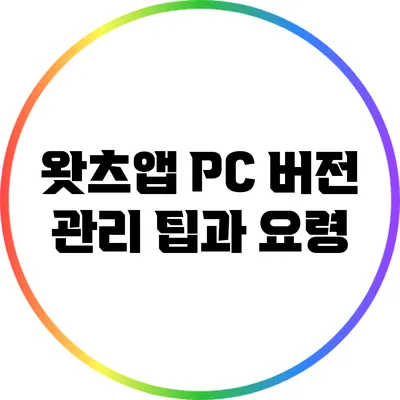 왓츠앱 PC 버전 관리 팁과 요령