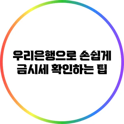 우리은행으로 손쉽게 금시세 확인하는 팁