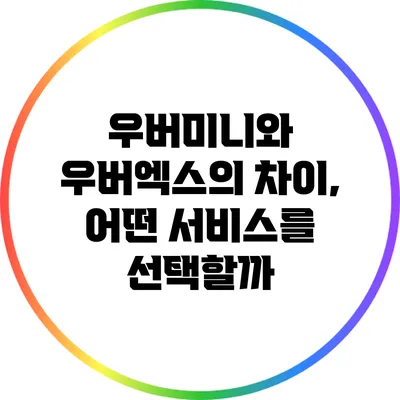우버미니와 우버엑스의 차이, 어떤 서비스를 선택할까?