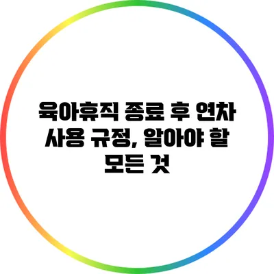 육아휴직 종료 후 연차 사용 규정, 알아야 할 모든 것