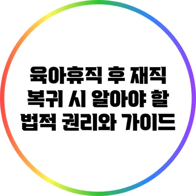 육아휴직 후 재직 복귀 시 알아야 할 법적 권리와 가이드