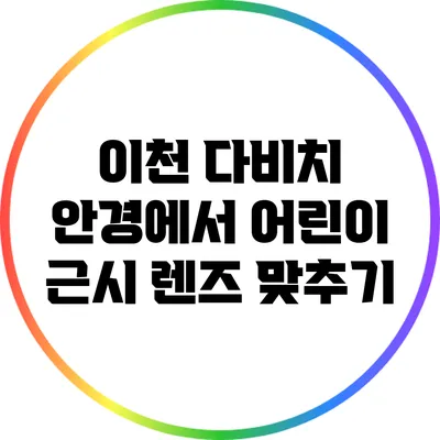 이천 다비치 안경에서 어린이 근시 렌즈 맞추기