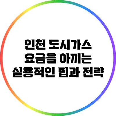 인천 도시가스 요금을 아끼는 실용적인 팁과 전략