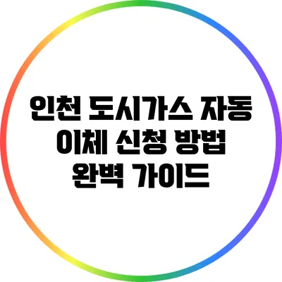 인천 도시가스 자동 이체 신청 방법 완벽 가이드