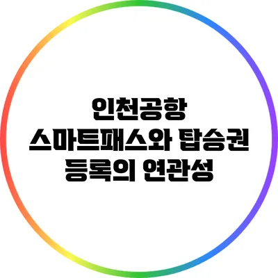 인천공항 스마트패스와 탑승권 등록의 연관성