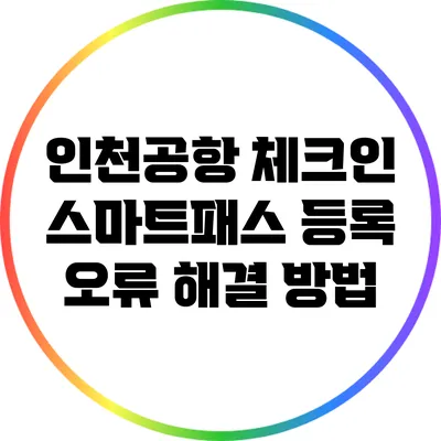 인천공항 체크인 스마트패스 등록 오류 해결 방법