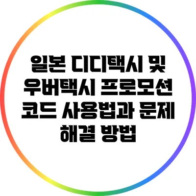일본 디디택시 및 우버택시 프로모션 코드 사용법과 문제 해결 방법