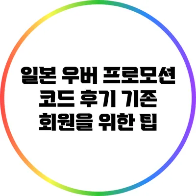 일본 우버 프로모션 코드 후기: 기존 회원을 위한 팁