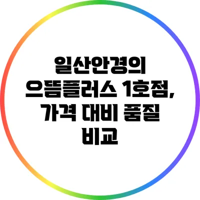 일산안경의 으뜸플러스 1호점, 가격 대비 품질 비교