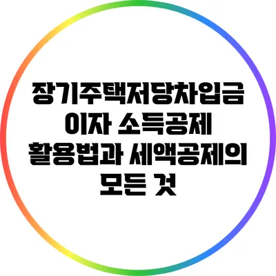 장기주택저당차입금 이자 소득공제 활용법과 세액공제의 모든 것