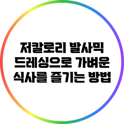 저칼로리 발사믹 드레싱으로 가벼운 식사를 즐기는 방법