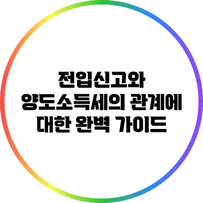 전입신고와 양도소득세의 관계에 대한 완벽 가이드