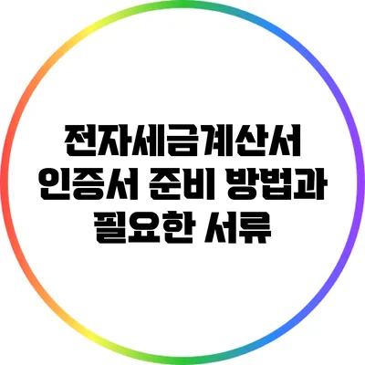 전자세금계산서 인증서 준비 방법과 필요한 서류